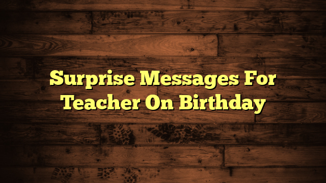 Surprise Messages For Teacher On Birthday