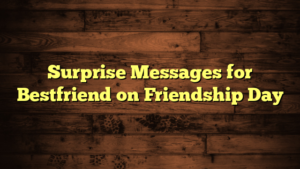 Surprise Messages for Bestfriend on Friendship Day