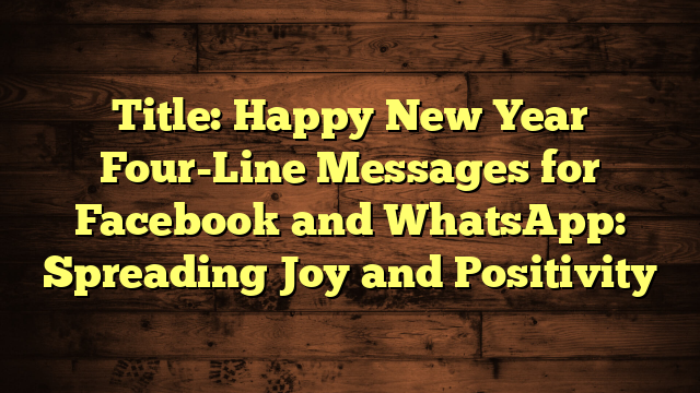 Title: Happy New Year Four-Line Messages for Facebook and WhatsApp: Spreading Joy and Positivity
